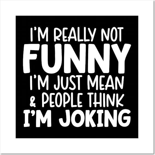 I'm Really Not Funny I'm Just Mean And People Think I'm Joking Wall Art by Space Club